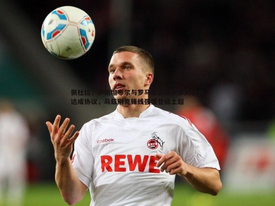 三亿体育官网-佩杜拉，伊斯坦布尔与罗马就肖穆罗多夫转会达成协议，乌兹别克锋线强援登陆土超