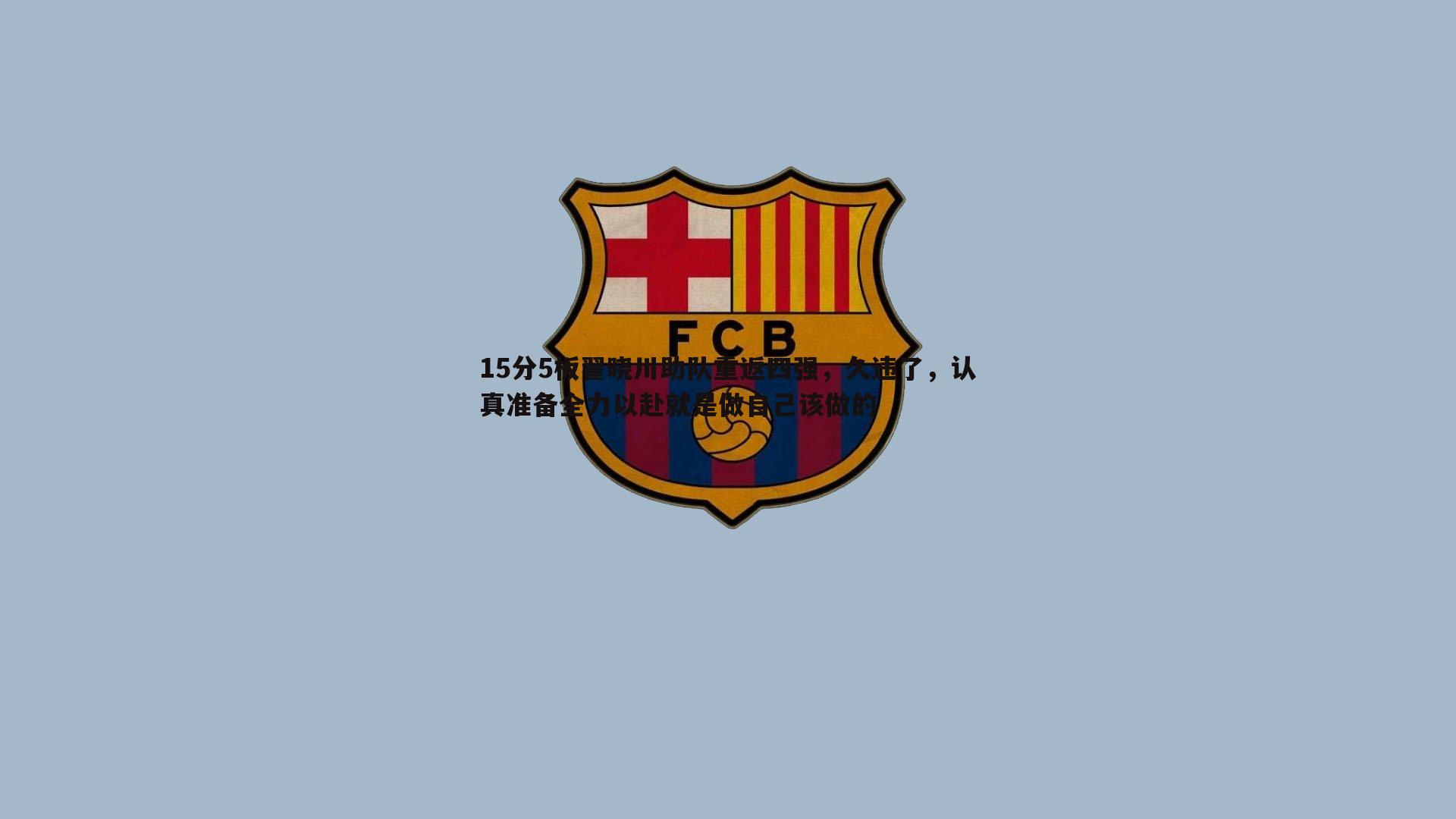 15分5板翟晓川助队重返四强，久违了，认真准备全力以赴就是做自己该做的