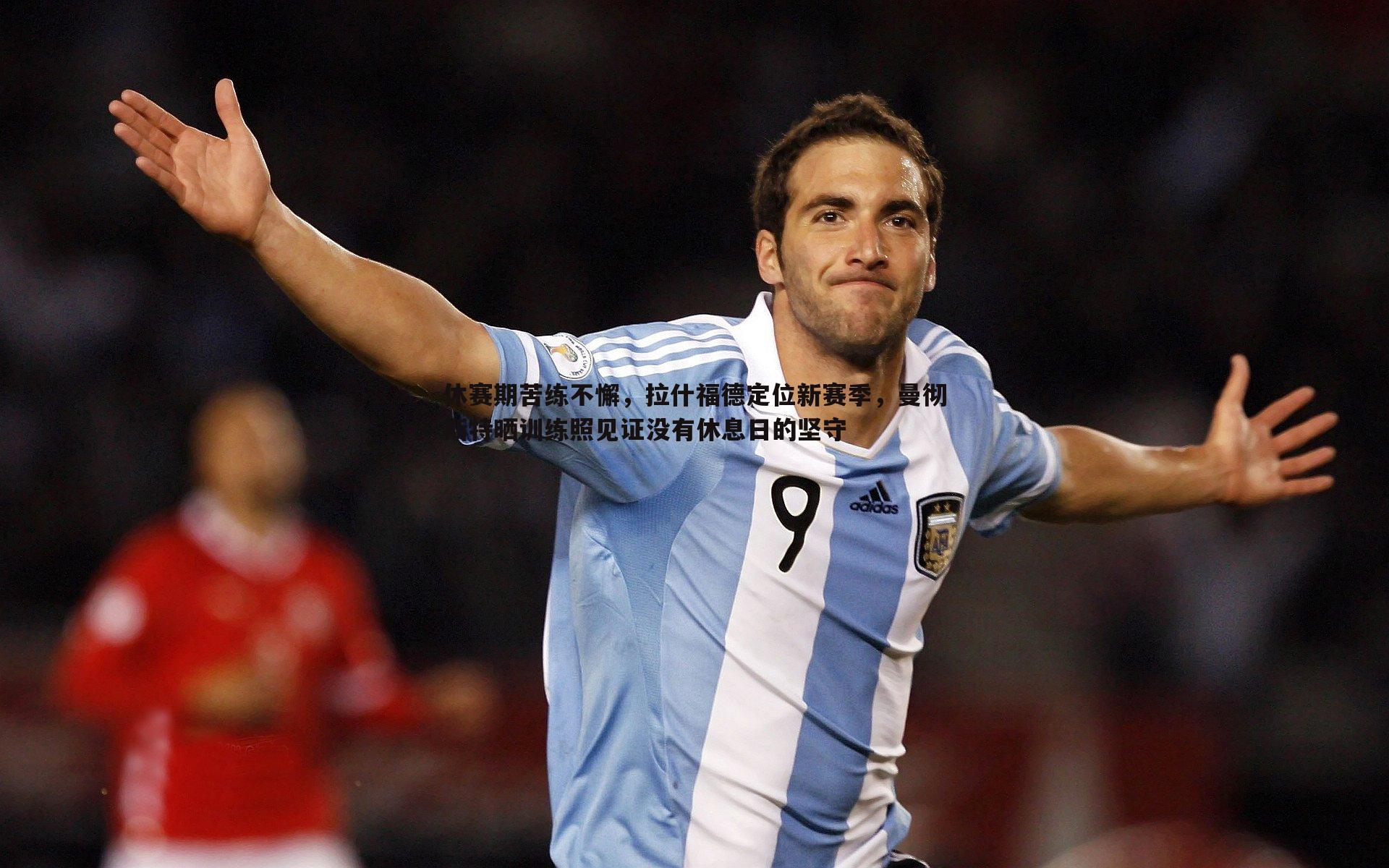 休赛期苦练不懈,拉什福德定位新赛季,曼彻斯特晒训练照见证没有休息日的坚守