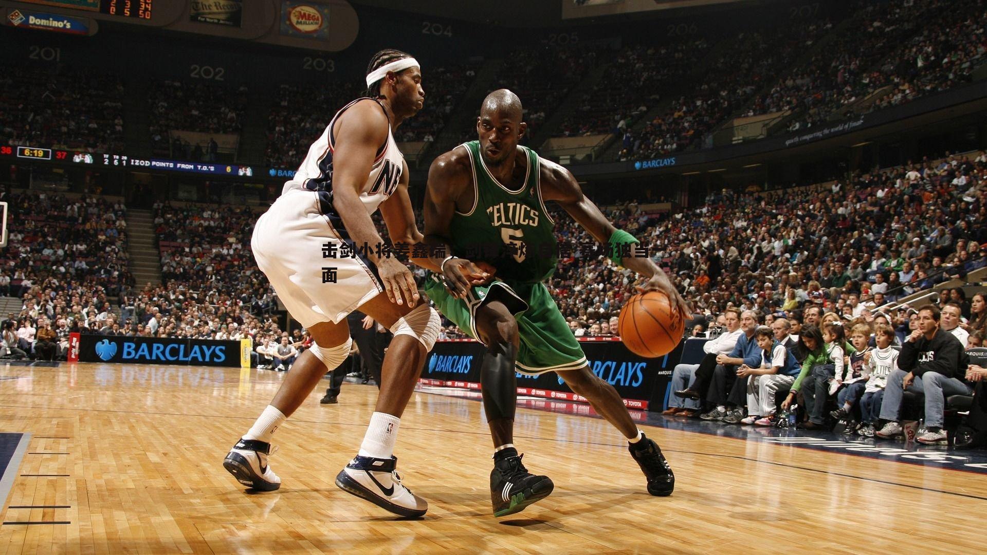 击剑小将姜鑫瑞,剑锋淬炼自信 赛场独当一面