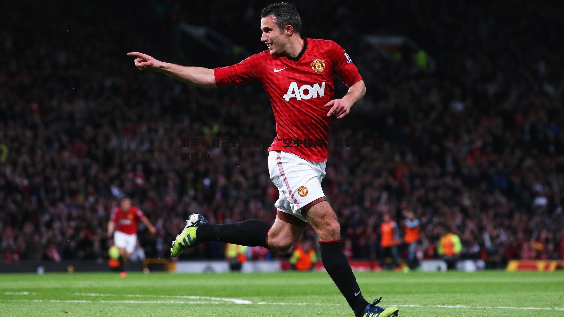 雷声:自己的经验是“空中楼阁”需要落实到训练中