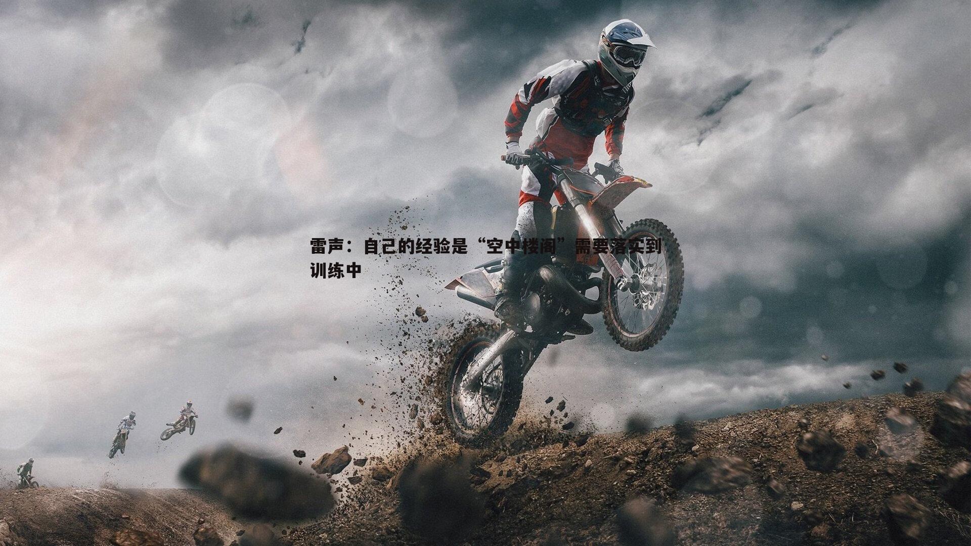 雷声：自己的经验是“空中楼阁”需要落实到训练中